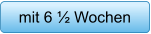 mit 6 ½ Wochen